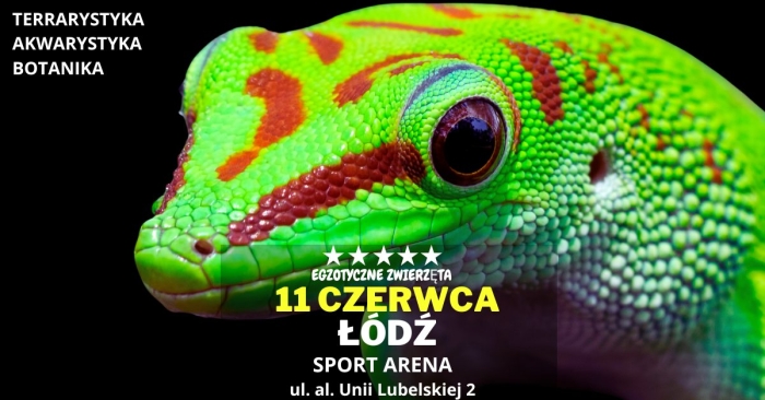 EGZOTYCZNE ZWIERZĘTA - TARGI - TERRARYSTYKA | AKWARYSTYKA | BOTANIKA. ŁÓDŹ, SPORT ARENA, 11.06.2023 AD [10:00 - 16:00]